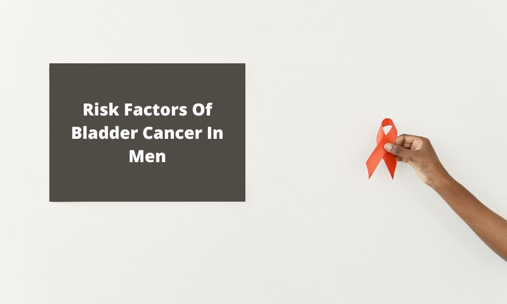 Risk Factors Of Bladder Cancer In Men Why Men Are More Prone To This