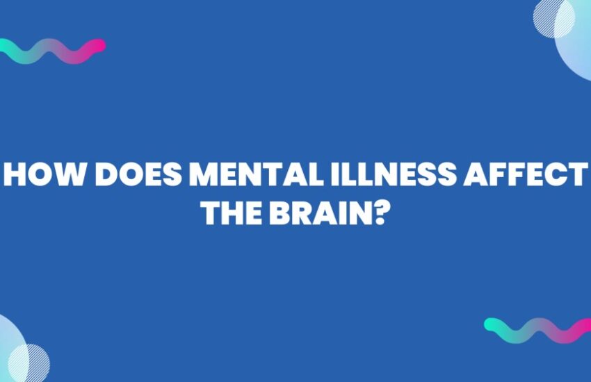 How Does Mental Illness Affect The Brain